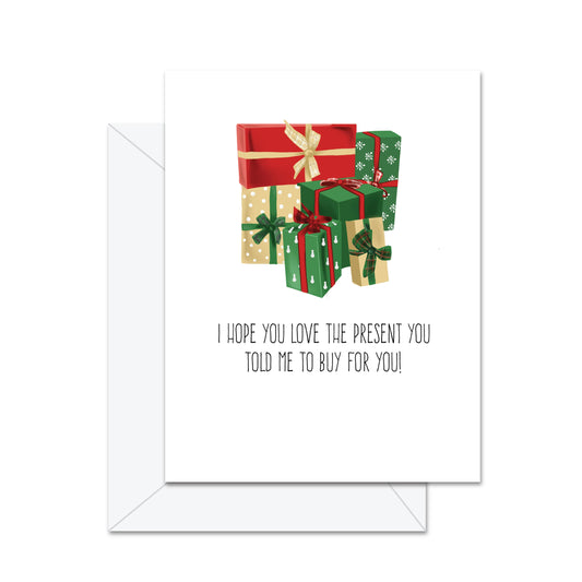 I Hope You Love The Present You Told . . .  - Greeting Card